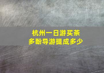 杭州一日游买茶多酚导游提成多少