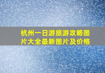 杭州一日游旅游攻略图片大全最新图片及价格