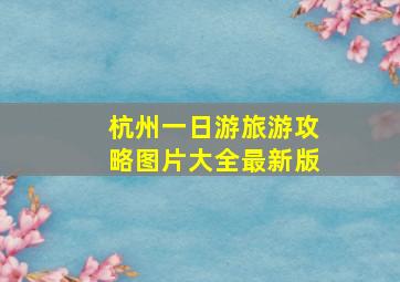 杭州一日游旅游攻略图片大全最新版