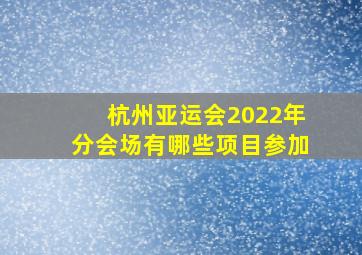 杭州亚运会2022年分会场有哪些项目参加