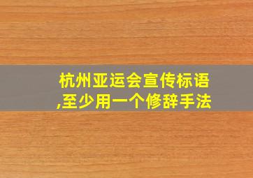 杭州亚运会宣传标语,至少用一个修辞手法