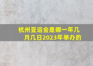 杭州亚运会是哪一年几月几日2023年举办的