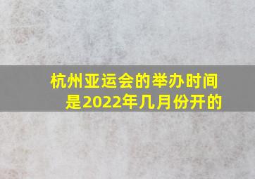 杭州亚运会的举办时间是2022年几月份开的