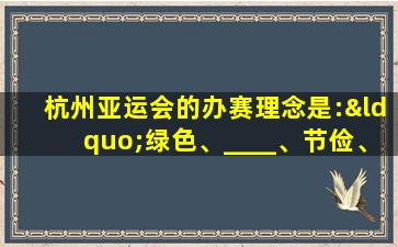 杭州亚运会的办赛理念是:“绿色、____、节俭、文明”