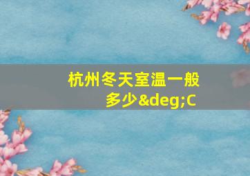 杭州冬天室温一般多少°C