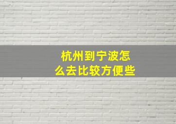 杭州到宁波怎么去比较方便些