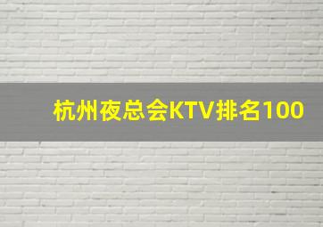 杭州夜总会KTV排名100