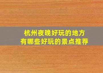 杭州夜晚好玩的地方有哪些好玩的景点推荐