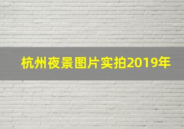 杭州夜景图片实拍2019年