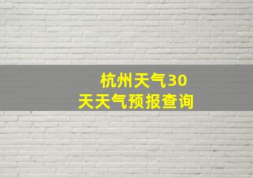 杭州天气30天天气预报查询