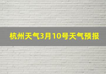 杭州天气3月10号天气预报