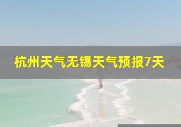 杭州天气无锡天气预报7天