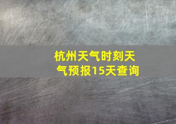 杭州天气时刻天气预报15天查询