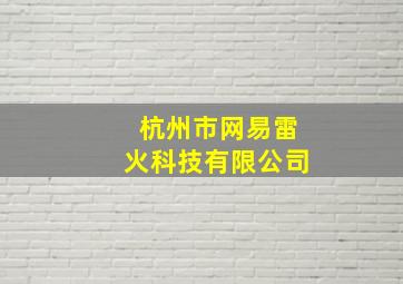 杭州市网易雷火科技有限公司