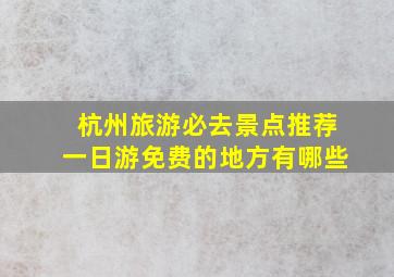 杭州旅游必去景点推荐一日游免费的地方有哪些