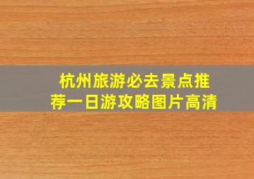 杭州旅游必去景点推荐一日游攻略图片高清