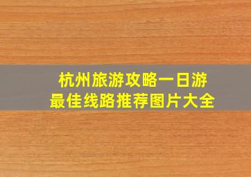 杭州旅游攻略一日游最佳线路推荐图片大全