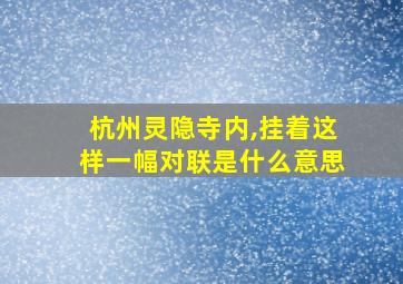 杭州灵隐寺内,挂着这样一幅对联是什么意思