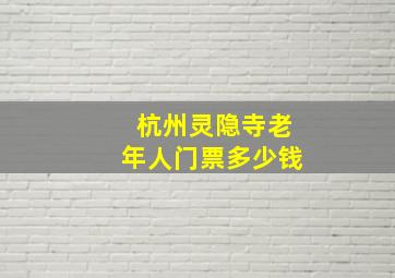 杭州灵隐寺老年人门票多少钱