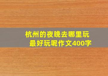 杭州的夜晚去哪里玩最好玩呢作文400字