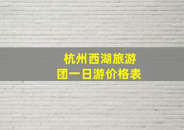 杭州西湖旅游团一日游价格表