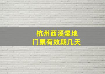 杭州西溪湿地门票有效期几天