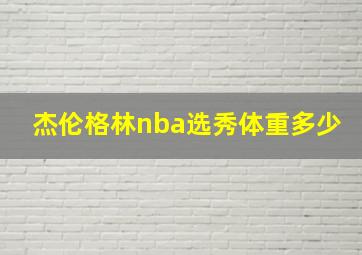 杰伦格林nba选秀体重多少