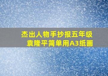 杰出人物手抄报五年级袁隆平简单用A3纸画