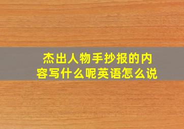 杰出人物手抄报的内容写什么呢英语怎么说