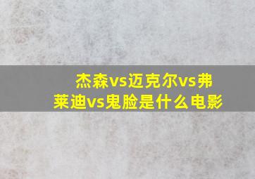 杰森vs迈克尔vs弗莱迪vs鬼脸是什么电影