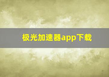 极光加速器app下载