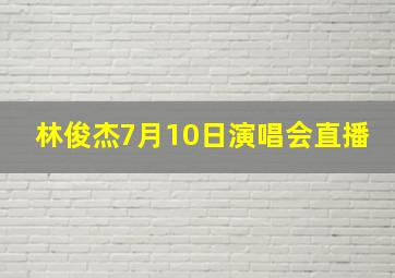 林俊杰7月10日演唱会直播