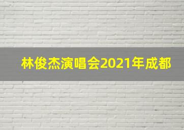 林俊杰演唱会2021年成都