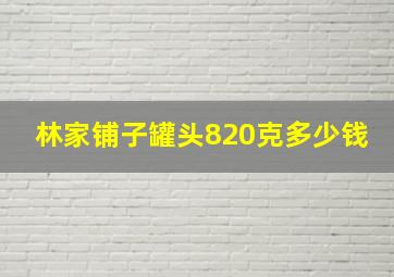 林家铺子罐头820克多少钱