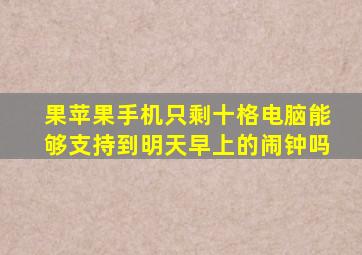 果苹果手机只剩十格电脑能够支持到明天早上的闹钟吗