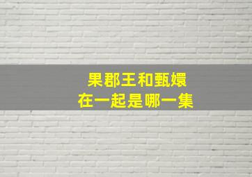 果郡王和甄嬛在一起是哪一集