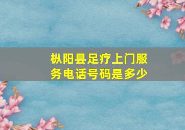 枞阳县足疗上门服务电话号码是多少