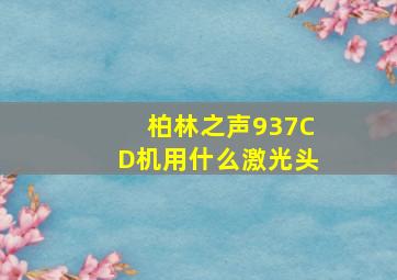 柏林之声937CD机用什么激光头