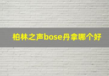 柏林之声bose丹拿哪个好