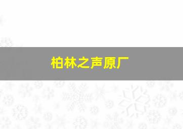 柏林之声原厂