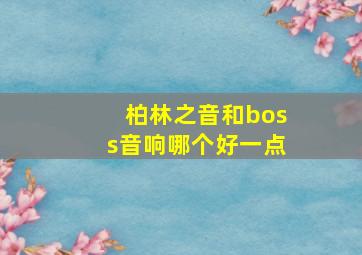 柏林之音和boss音响哪个好一点