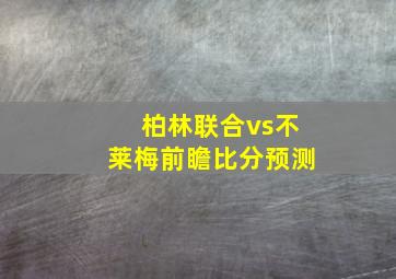 柏林联合vs不莱梅前瞻比分预测