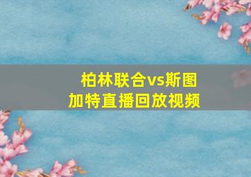 柏林联合vs斯图加特直播回放视频