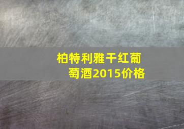 柏特利雅干红葡萄酒2015价格