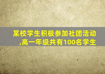 某校学生积极参加社团活动,高一年级共有100名学生