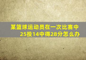 某篮球运动员在一次比赛中25投14中得28分怎么办