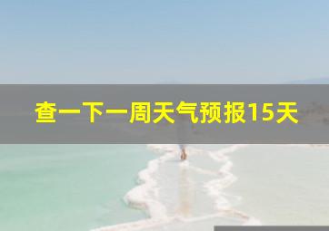 查一下一周天气预报15天