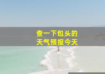 查一下包头的天气预报今天