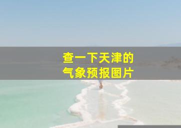 查一下天津的气象预报图片