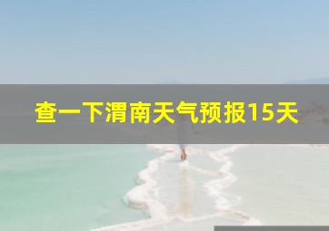 查一下渭南天气预报15天